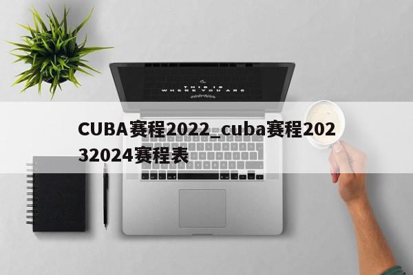 CUBA赛程2022_cuba赛程20232024赛程表